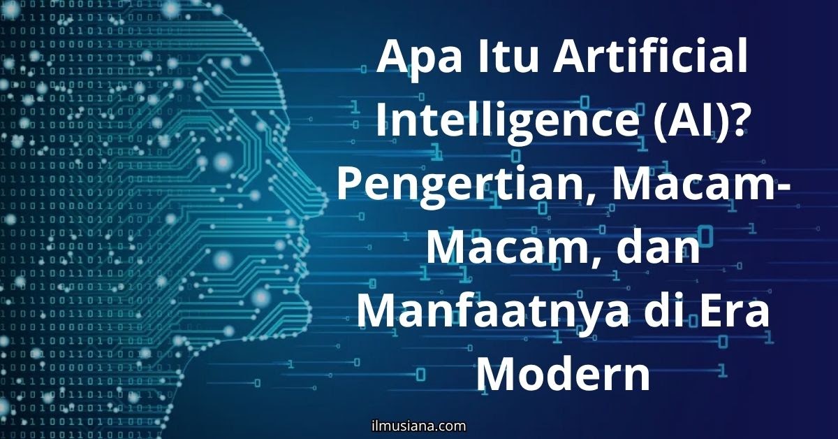 Apa Itu Artificial Intelligence (AI)? Pengertian, Macam-Macam, dan Manfaatnya di Era Modern